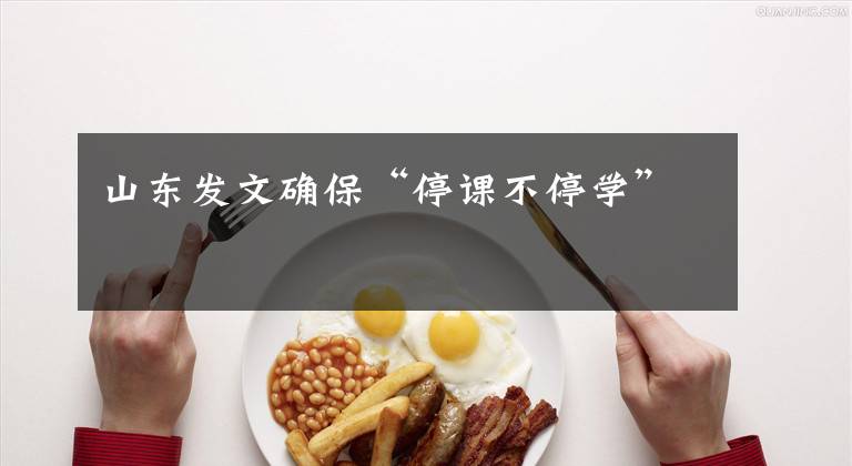 山东发文确保“停课不停学”文章配图