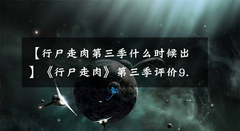 【行尸走肉第三季什么时候出】《行尸走肉》第三季评价9.0分新战线，新主人公文章配图