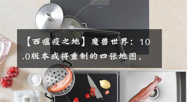 【西瘟疫之地】魔兽世界：10.0版本或将重制的四张地图，洛丹伦、瘟疫之地上榜文章配图