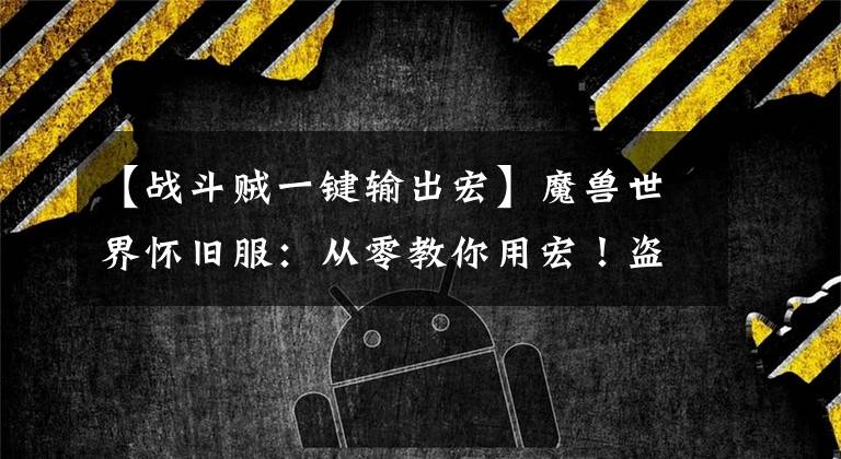 【战斗贼一键输出宏】魔兽世界怀旧服：从零教你用宏！盗贼最实用宏推荐 最全宏汇总！文章配图
