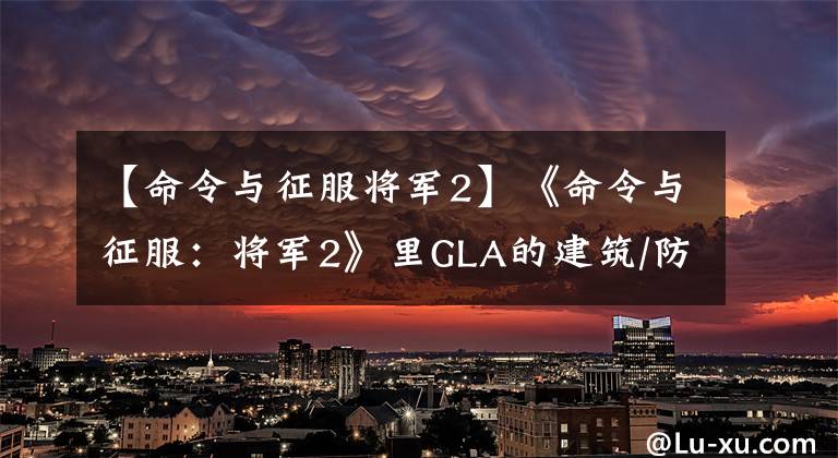 【命令与征服将军2】《命令与征服：将军2》里GLA的建筑/防御塔/超级武器等文章配图