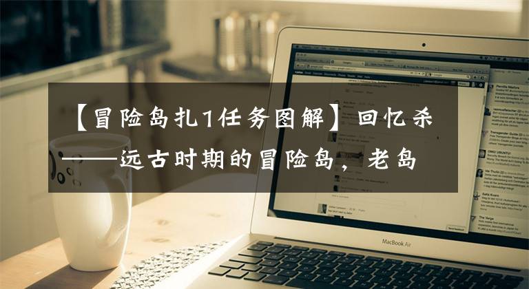 【冒险岛扎1任务图解】回忆杀——远古时期的冒险岛，老岛民看过来！文章配图