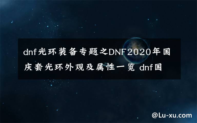 dnf光环装备专题之DNF2020年国庆套光环外观及属性一览 dnf国庆套礼包内容介绍隐藏光环外观属性