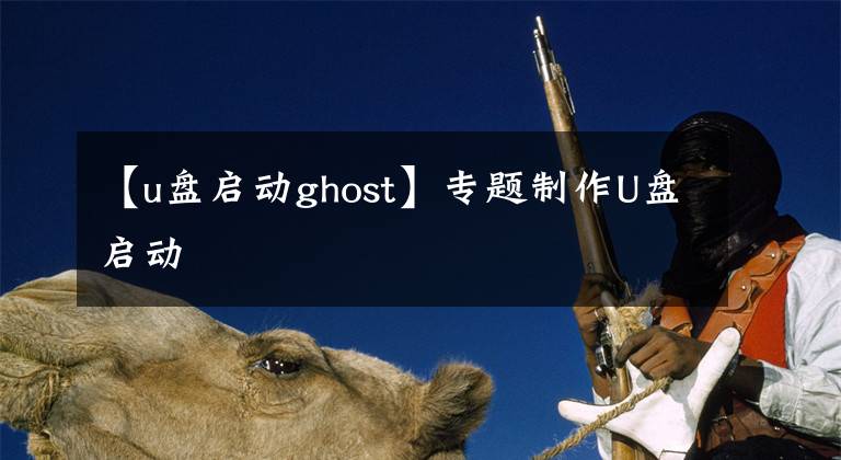 【u盘启动ghost】专题制作U盘启动