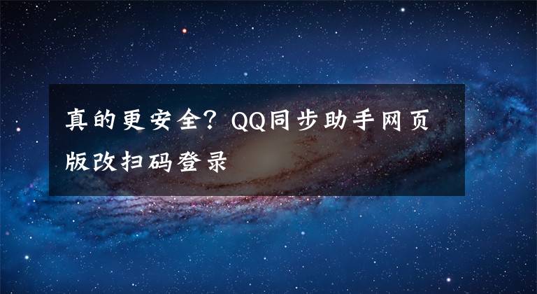 真的更安全？QQ同步助手网页版改扫码登录