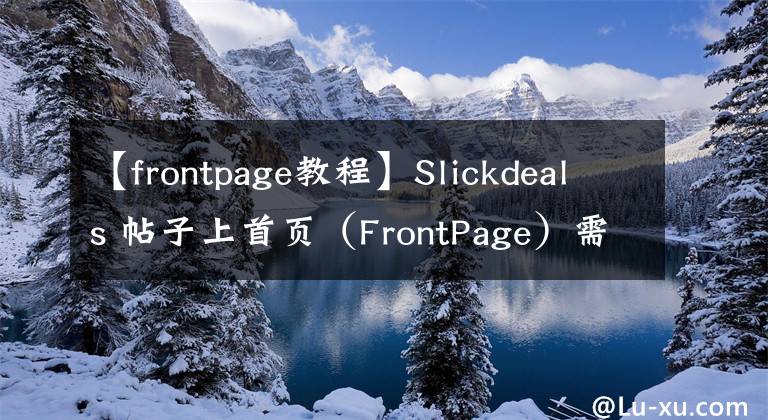 【frontpage教程】Slickdeals 帖子上首页（FrontPage）需要满足这6点要求