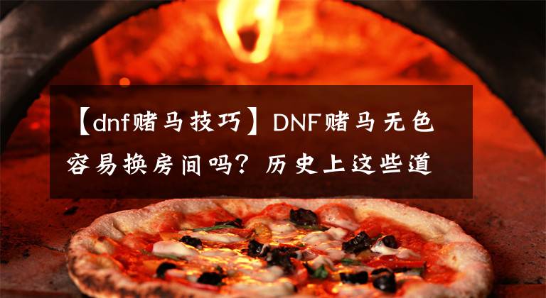 【dnf赌马技巧】DNF赌马无色容易换房间吗？历史上这些道具曾让玩家换房。文章配图