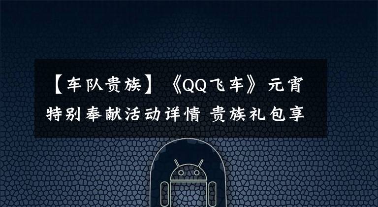 【车队贵族】《QQ飞车》元宵特别奉献活动详情 贵族礼包享不停