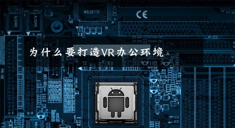 为什么要打造VR办公环境