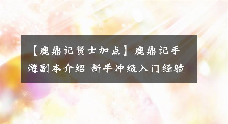 【鹿鼎记贤士加点】鹿鼎记手游副本介绍 新手冲级入门经验