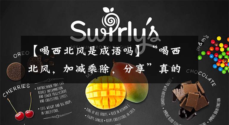 【喝西北风是成语吗】“喝西北风，加减乘除，分享”真的是成语吗？还有什么是你想不到的成语！文章配图