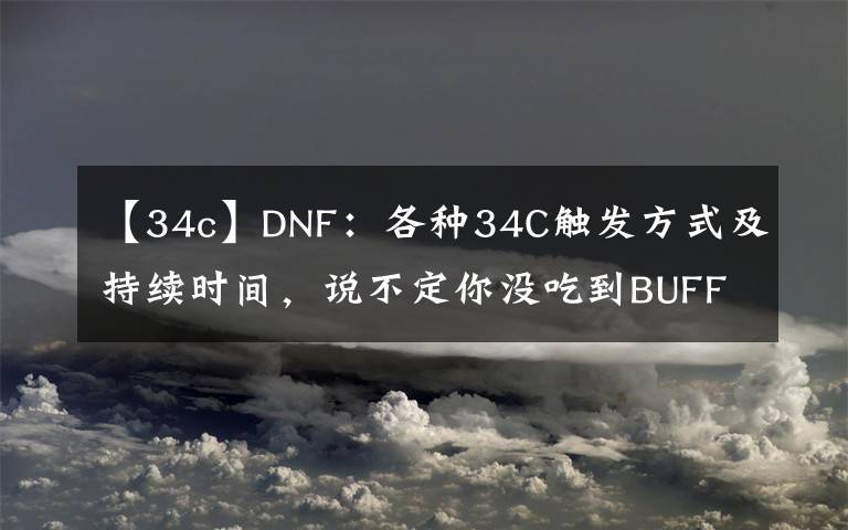 【34c】DNF：各种34C触发方式及持续时间，说不定你没吃到BUFF文章配图