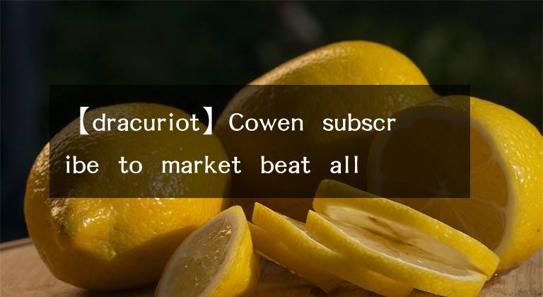 【dracuriot】Cowen subscribe to market beat all access for the re commendation accuracy ra