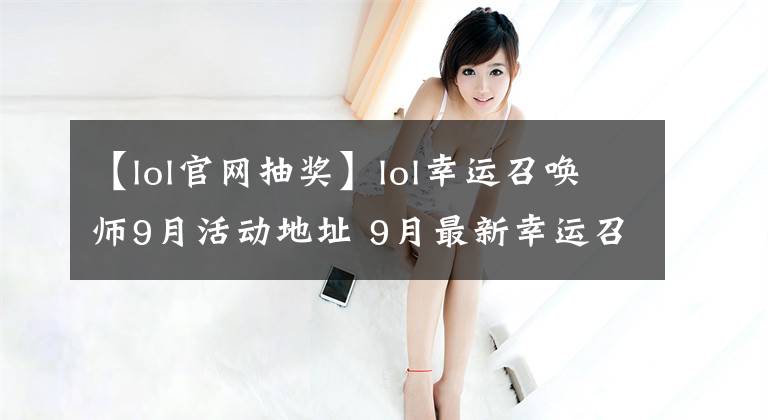 【lol官网抽奖】lol幸运召唤师9月活动地址 9月最新幸运召唤师活动网址抽奖入口