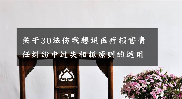 关于30法伤我想说医疗损害责任纠纷中过失相抵原则的适用文章配图