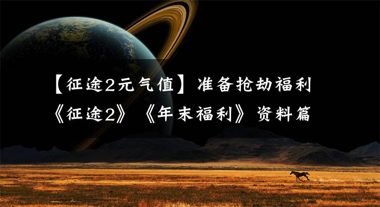 【征途2元气值】准备抢劫福利《征途2》《年末福利》资料篇攻略文章配图