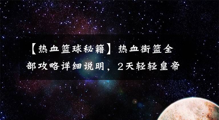 【热血篮球秘籍】热血街篮全部攻略详细说明，2天轻轻皇帝钻，少不了几个技巧文章配图