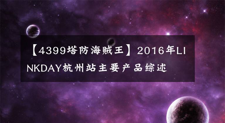 【4399塔防海贼王】2016年LINKDAY杭州站主要产品综述文章配图