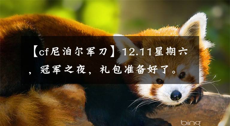 【cf尼泊尔军刀】12.11星期六，冠军之夜，礼包准备好了。CN CF是冠军