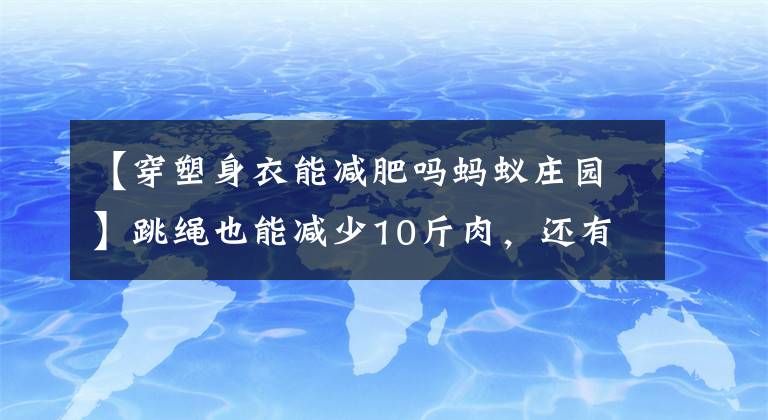 【穿塑身衣能减肥吗蚂蚁庄园】跳绳也能减少10斤肉，还有什么借口不瘦？文章配图