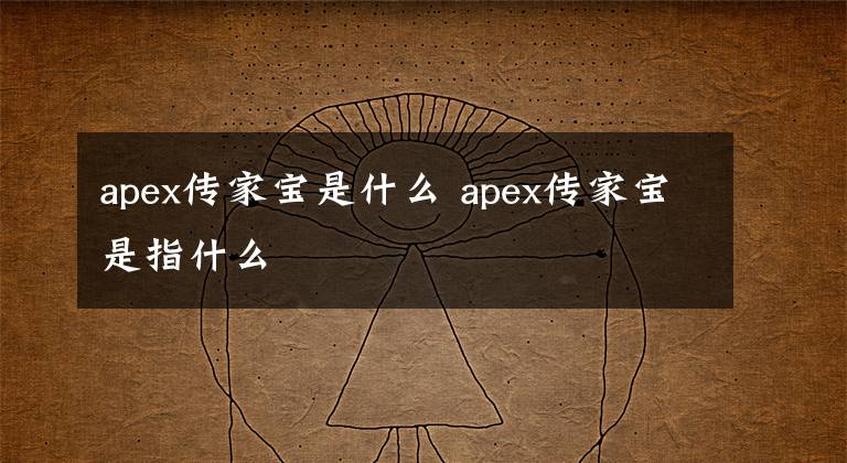 apex传家宝是什么 apex传家宝是指什么