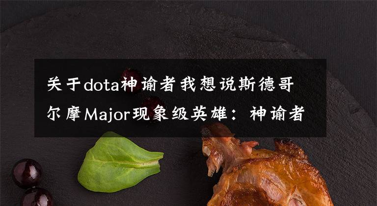 关于dota神谕者我想说斯德哥尔摩Major现象级英雄：神谕者