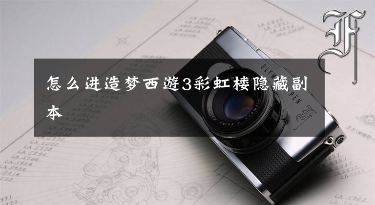怎么进造梦西游3彩虹楼隐藏副本文章配图
