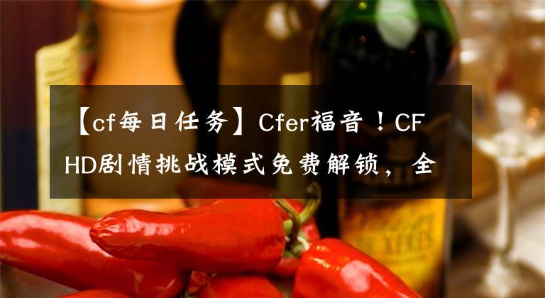 【cf每日任务】Cfer福音！CFHD剧情挑战模式免费解锁，全场0元购免费抢