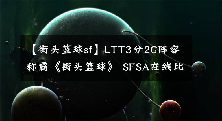 【街头篮球sf】LTT3分2G阵容称霸《街头篮球》 SFSA在线比赛。