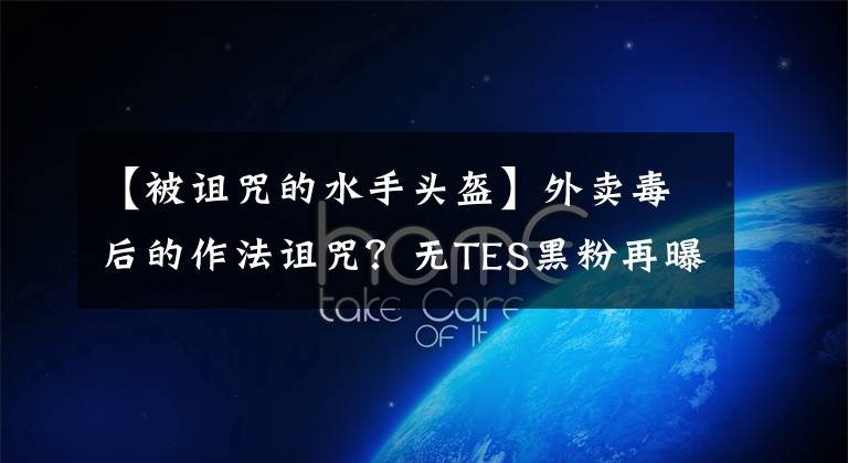 【被诅咒的水手头盔】外卖毒后的作法诅咒？无TES黑粉再曝光下限动作文章配图