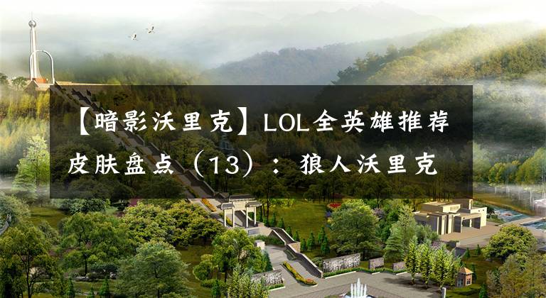 【暗影沃里克】LOL全英雄推荐皮肤盘点（13）：狼人沃里克 冰原猎手文章配图