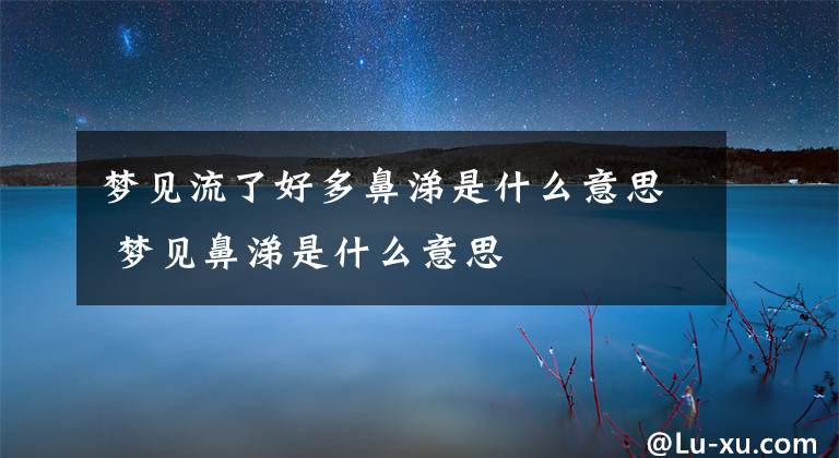 梦见流了好多鼻涕是什么意思 梦见鼻涕是什么意思文章配图