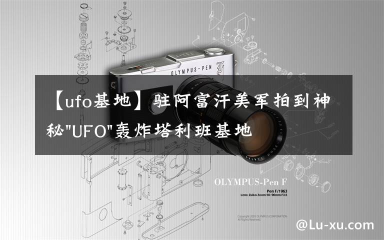 【ufo基地】驻阿富汗美军拍到神秘"UFO"轰炸塔利班基地视频文章配图