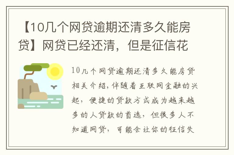 【10几个网贷逾期还清多久能房贷】网贷已经还清，但是征信花了，需要多长时间才能“恢复”