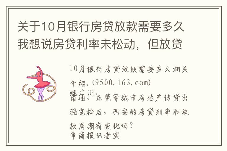 关于10月银行房贷放款需要多久我想说房贷利率未松动，但放贷速度明显加快 西安房贷放款周期缩短至1个月