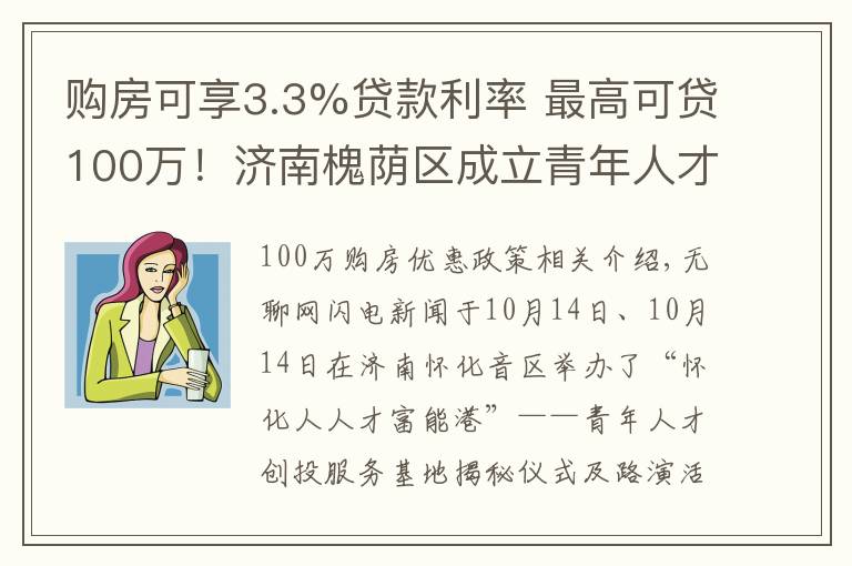 购房可享3.3%贷款利率 最高可贷100万！济南槐荫区成立青年人才创投服务基地