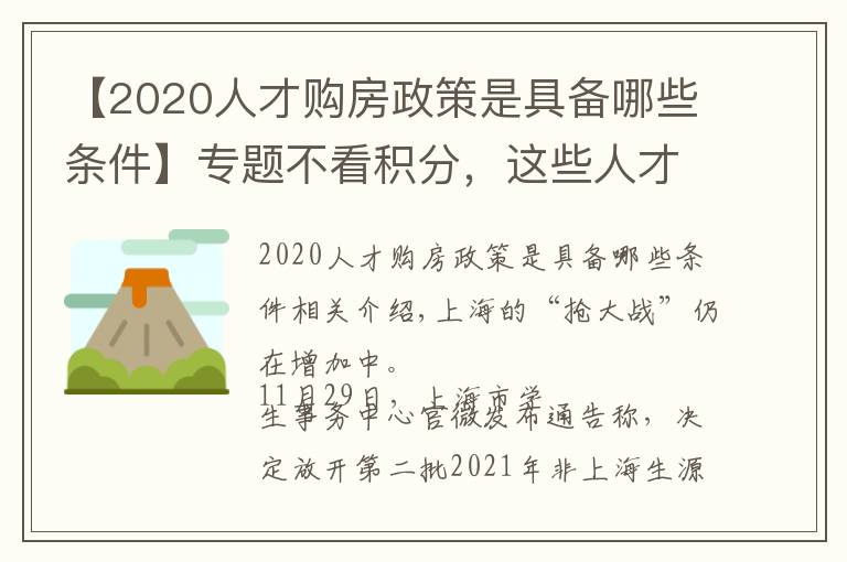 【2020人才购房政策是具备哪些条件】专题不看积分，这些人才可直接“落沪”