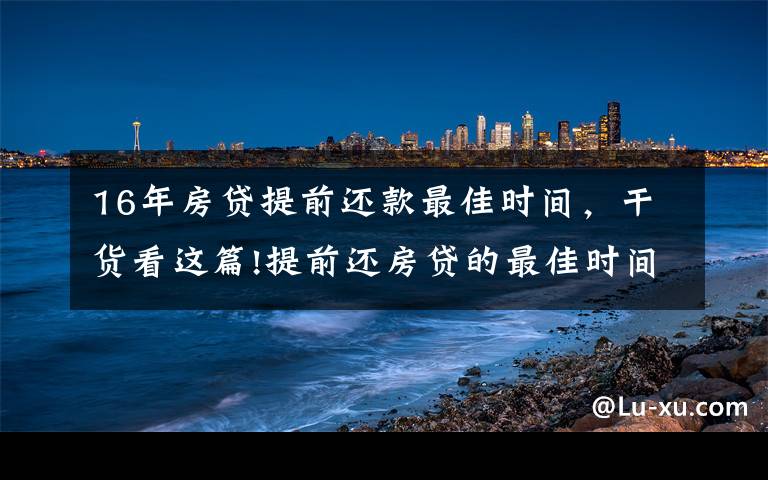 16年房贷提前还款最佳时间，干货看这篇!提前还房贷的最佳时间是什么时候？提前还款真的有意义吗？