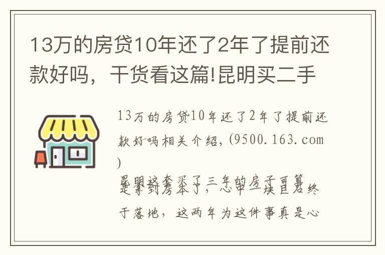 13万的房贷10年还了2年了提前还款好吗，干货看这篇!昆明买二手房的奇葩经历：历经三年，借给对方十几万终于拿到房本