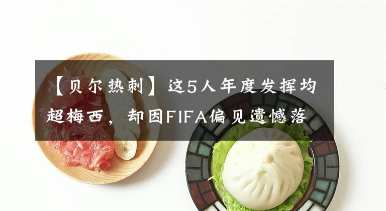 【贝尔热刺】这5人年度发挥均超梅西，却因FIFA偏见遗憾落选最佳阵容名单