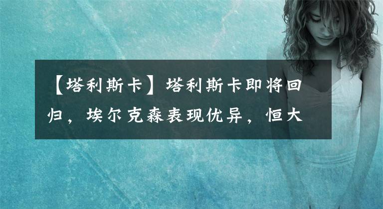 【塔利斯卡】塔利斯卡即将回归，埃尔克森表现优异，恒大还会有他的位置吗？