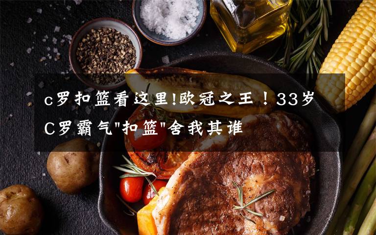 c罗扣篮看这里!欧冠之王！33岁C罗霸气"扣篮"舍我其谁！8场轰12球梅西想追没戏？文章配图