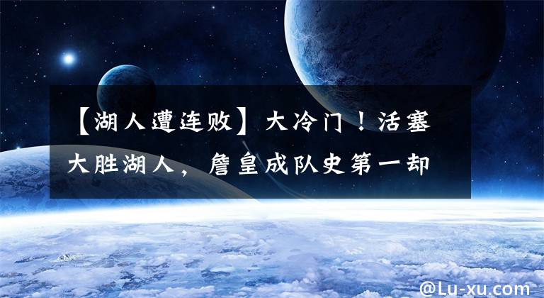 【湖人遭连败】大冷门！活塞大胜湖人，詹皇成队史第一却遭2连败，小加沮丧下场文章配图