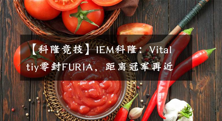 【科隆竞技】IEM科隆：Vitaltiy零封FURIA，距离冠军再近一步