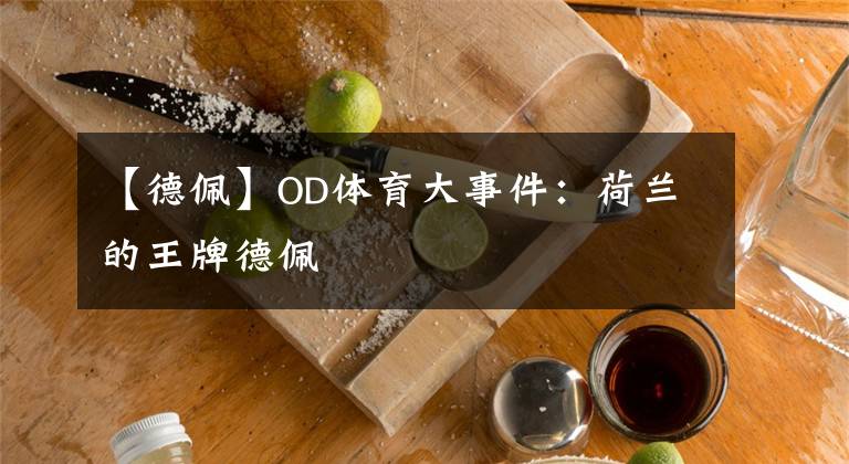 【德佩】OD体育大事件：荷兰的王牌德佩