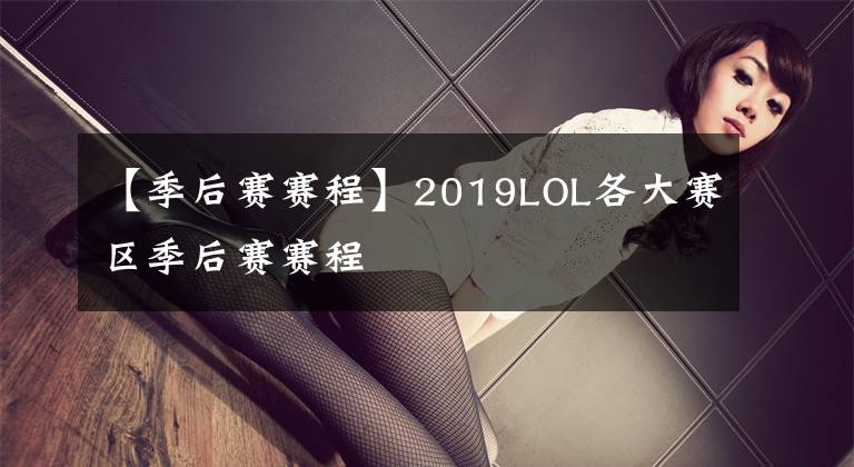 【季后赛赛程】2019LOL各大赛区季后赛赛程