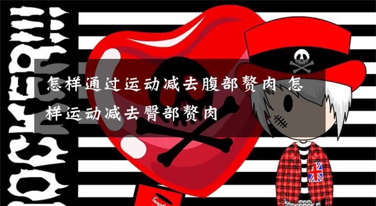 怎样通过运动减去腹部赘肉 怎样运动减去臀部赘肉文章配图
