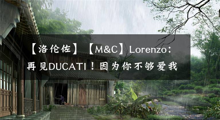 【洛伦佐】【M&C】Lorenzo：再见DUCATI！因为你不够爱我