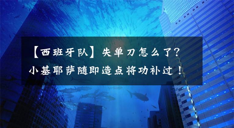 【西班牙队】失单刀怎么了？小基耶萨随即造点将功补过！意大利队获第三名