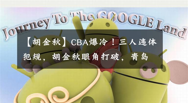 【胡金秋】CBA爆冷！三人违体犯规，胡金秋眼角打破，青岛男篮击败浙江广厦